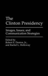 The Clinton Presidency: Images, Issues, and Communication Strategies - Rachel L. Holloway - cover