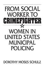 From Social Worker to Crimefighter: Women in United States Municipal Policing