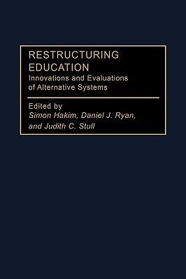 Restructuring Education: Innovations and Evaluations of Alternative Systems - Simon Hakim,Daniel Ryan,Judith C. Stull - cover