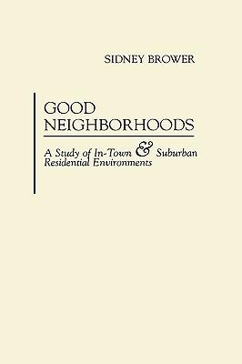 Good Neighborhoods: A Study of In-Town and Suburban Residential Environments - Sidney Brower - cover