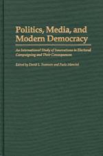 Politics, Media, and Modern Democracy: An International Study of Innovations in Electoral Campaigning and Their Consequences