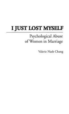 I Just Lost Myself: Psychological Abuse of Women in Marriage - Valerie Nash Chang - cover
