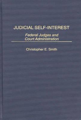 Judicial Self-Interest: Federal Judges and Court Administration - Christopher Smith - cover