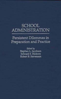 School Administration: Persistent Dilemmas in Preparation and Practice - Edward S. Hickcox,Stephen L. Jacobson,Robert Stevenson - cover