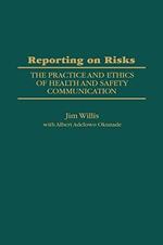 Reporting on Risks: The Practice and Ethics of Health and Safety Communication