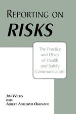 Reporting on Risks: The Practice and Ethics of Health and Safety Communication
