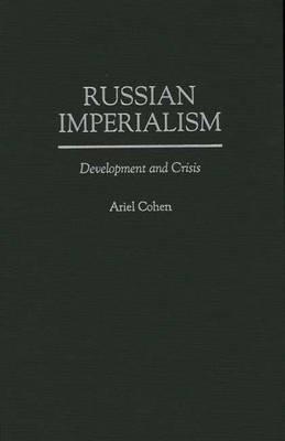 Russian Imperialism: Development and Crisis - Ariel Cohen - cover