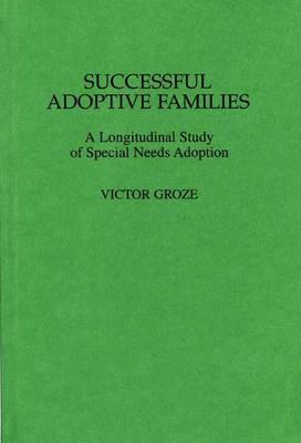 Successful Adoptive Families: A Longitudinal Study of Special Needs Adoption - Victor K. Groza - cover
