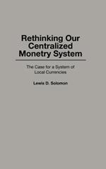 Rethinking our Centralized Monetary System: The Case for a System of Local Currencies
