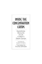 Inside the Concentration Camps: Eyewitness Accounts of Life in Hitler's Death Camps