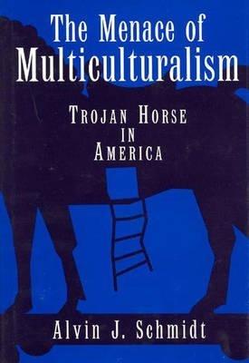 The Menace of Multiculturalism: Trojan Horse in America - Alvin J. Schmidt - cover