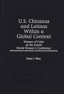 U.S. Chicanas and Latinas Within a Global Context: Women of Color at the Fourth World Women's Conference - Irene I. Blea - cover