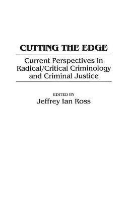 Cutting the Edge: Current Perspectives in Radical/Critical Criminology and Criminal Justice - Jeffrey Ian Ross - cover