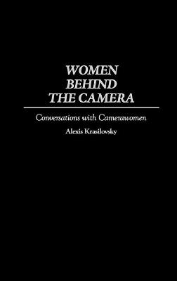 Women Behind the Camera: Conversations with Camerawomen - Alexis Krasilovsky - cover