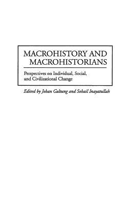 Macrohistory and Macrohistorians: Perspectives on Individual, Social, and Civilizational Change - Johan Galtung,Sohail Inayatullah - cover