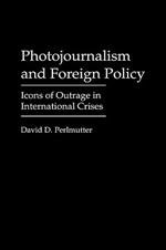 Photojournalism and Foreign Policy: Icons of Outrage in International Crises