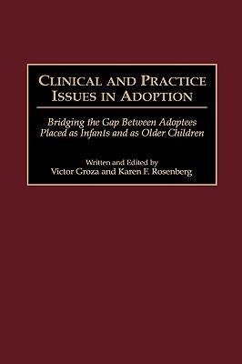 Clinical and Practice Issues in Adoption: Bridging the Gap Between Adoptees Placed as Infants and as Older Children - Victor K. Groza,Karen F. Rosenberg - cover