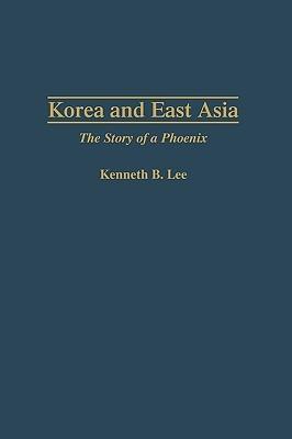 Korea and East Asia: The Story of a Phoenix - Kenneth Lee - cover