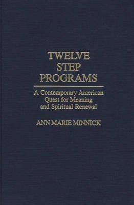 Twelve Step Programs: A Contemporary American Quest for Meaning and Spiritual Renewal - Ann Marie Minnick - cover