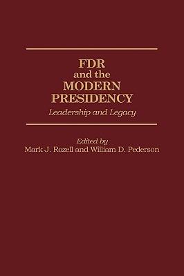 FDR and the Modern Presidency: Leadership and Legacy - William D. Pederson,Mark J. Rozell - cover