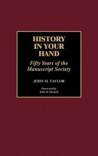 History in Your Hand: Fifty Years of the Manuscript Society - John M. Taylor - cover