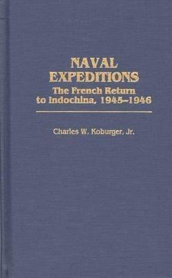 Naval Expeditions: The French Return to Indochina, 1945-1946 - Charles Koburger - cover