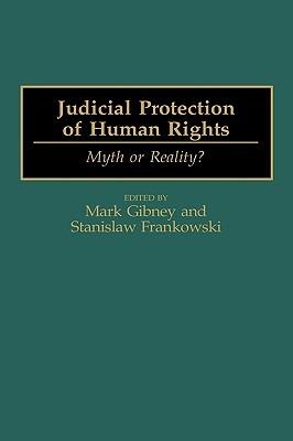 Judicial Protection of Human Rights: Myth or Reality? - Stanislaw Frankowski,Mark Gibney - cover