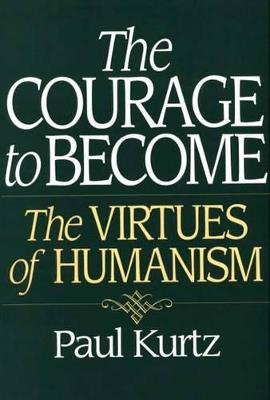 The Courage to Become: The Virtues of Humanism - Paul Kurtz - cover