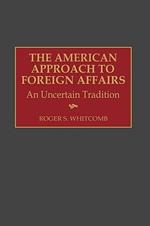 The American Approach to Foreign Affairs: An Uncertain Tradition