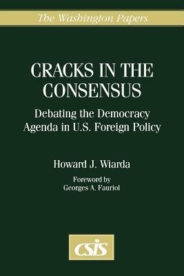 Cracks in the Consensus: Debating the Democracy Agenda in U.S. Foreign Policy - Howard J. Wiarda - cover