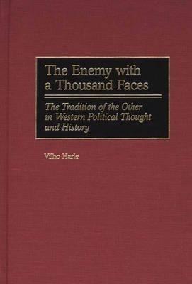 The Enemy with a Thousand Faces: The Tradition of the Other in Western Political Thought and History - Vilho Harle - cover