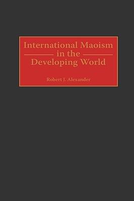 International Maoism in the Developing World - Robert J. Alexander - cover