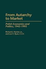 From Autarchy to Market: Polish Economics and Politics, 1945-1995