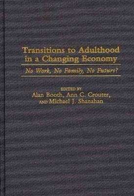 Transitions to Adulthood in a Changing Economy: No Work, No Family, No Future? - Alan Booth,Ann C. Crouter,Michael J. Shanahan - cover