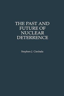 The Past and Future of Nuclear Deterrence - Stephen J. Cimbala - cover