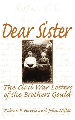 Dear Sister: The Civil War Letters of the Brothers Gould - Robert Harris,John Niflot - cover