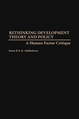 Rethinking Development Theory and Policy: A Human Factor Critique - Senyo B-S. K. Adjibolosoo - cover