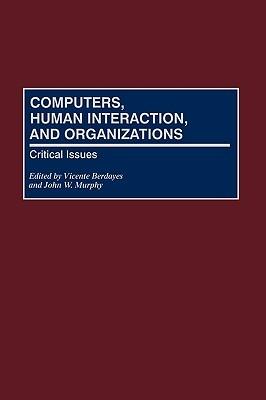 Computers, Human Interaction, and Organizations: Critical Issues - Vicente Berdayes,John W. Murphy - cover