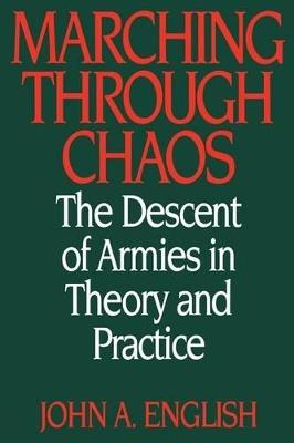 Marching through Chaos: The Descent of Armies in Theory and Practice - John A. English - cover