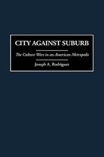 City Against Suburb: The Culture Wars in an American Metropolis