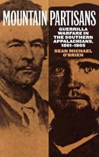 Mountain Partisans: Guerrilla Warfare in the Southern Appalachians, 1861-1865 - Sean O'Brien - cover