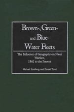 Brown-, Green- and Blue-Water Fleets: The Influence of Geography on Naval Warfare, 1861 to the Present