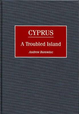 Cyprus: A Troubled Island - Andrew Borowiec - cover