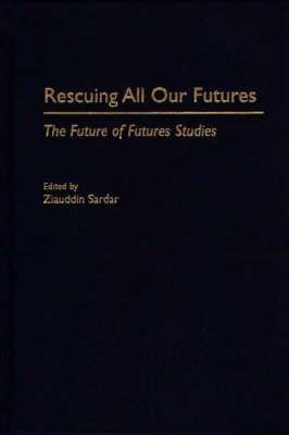 Rescuing All Our Futures: The Future of Futures Studies - cover