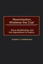Maximization, Whatever the Cost: Race, Redistricting, and the Department of Justice