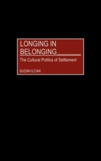 Longing in Belonging: The Cultural Politics of Settlement - Suzan Ilcan - cover