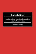 Body/Politics: Studies in Reproduction, Production, and (Re)Construction