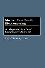 Modern Presidential Electioneering: An Organizational and Comparative Approach