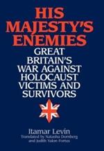 His Majesty's Enemies: Great Britain's War Against Holocaust Victims and Survivors