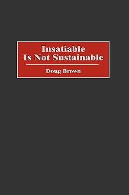 Insatiable Is Not Sustainable - Douglas M. Brown - cover